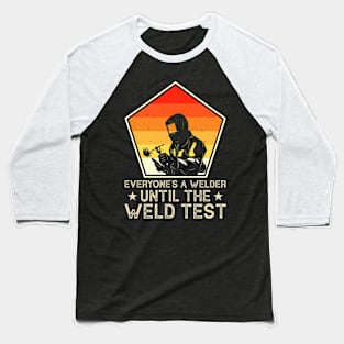 Everyone Is A Welder Until The Weld Test  T Shirt For Women Men Baseball T-Shirt